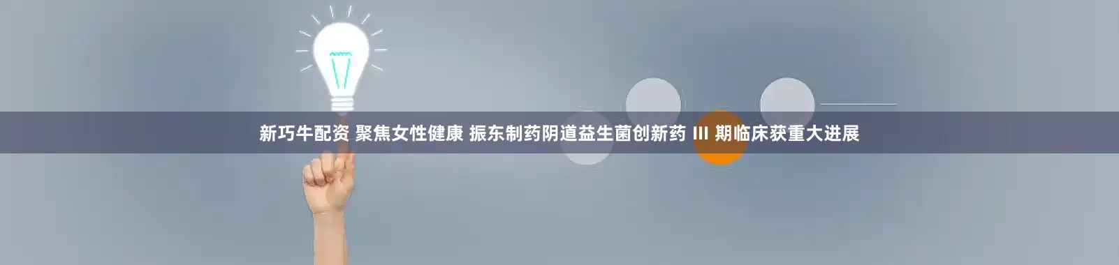 新巧牛配资 聚焦女性健康 振东制药阴道益生菌创新药 Ⅲ 期临床获重大进展